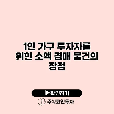 1인 가구 투자자를 위한 소액 경매 물건의 장점