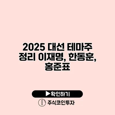 2025 대선 테마주 정리 이재명, 한동훈, 홍준표