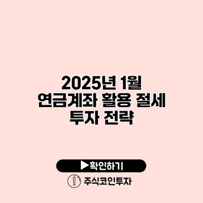 2025년 1월 연금계좌 활용 절세 투자 전략