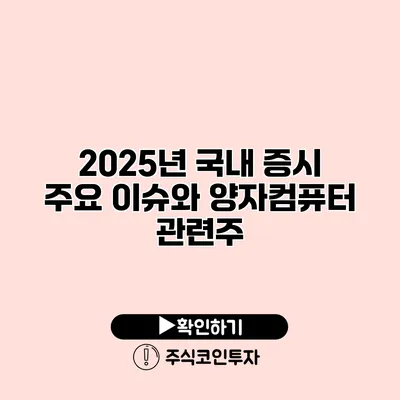 2025년 국내 증시 주요 이슈와 양자컴퓨터 관련주