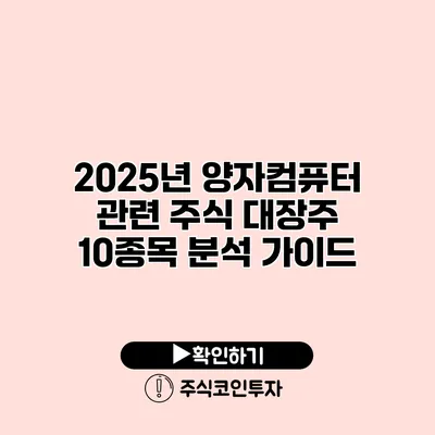 2025년 양자컴퓨터 관련 주식 대장주 10종목 분석 가이드