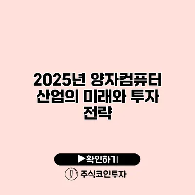 2025년 양자컴퓨터 산업의 미래와 투자 전략