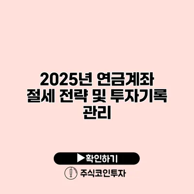 2025년 연금계좌 절세 전략 및 투자기록 관리