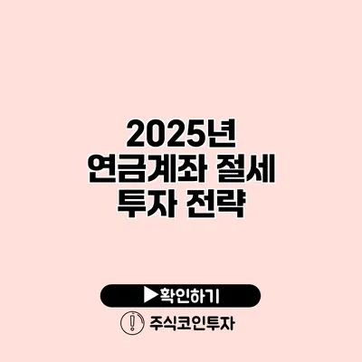 2025년 연금계좌 절세 투자 전략