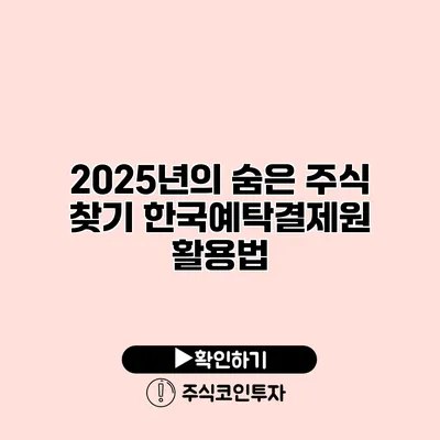 2025년의 숨은 주식 찾기 한국예탁결제원 활용법