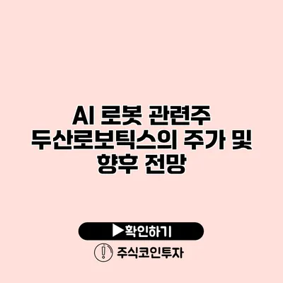 AI 로봇 관련주 두산로보틱스의 주가 및 향후 전망