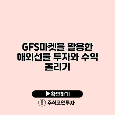 GFS마켓을 활용한 해외선물 투자와 수익 올리기