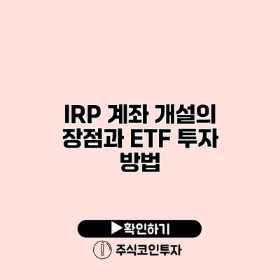 IRP 계좌 개설의 장점과 ETF 투자 방법