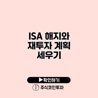 ISA 해지와 재투자 계획 세우기