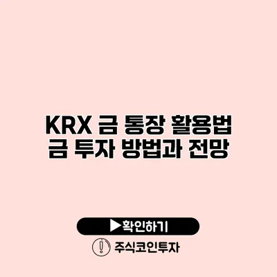 KRX 금 통장 활용법 금 투자 방법과 전망