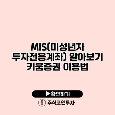 MIS(미성년자 투자전용계좌) 알아보기 키움증권 이용법