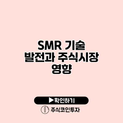 SMR 기술 발전과 주식시장 영향