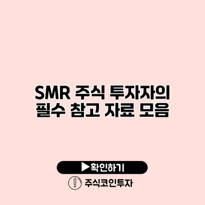 SMR 주식 투자자의 필수 참고 자료 모음