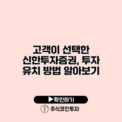 고객이 선택한 신한투자증권, 투자 유치 방법 알아보기