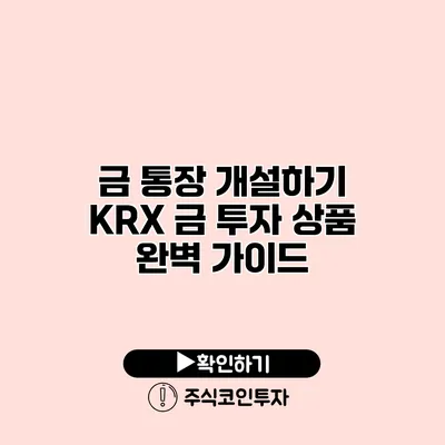 금 통장 개설하기 KRX 금 투자 상품 완벽 가이드