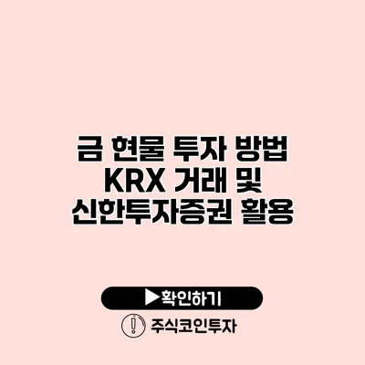 금 현물 투자 방법 KRX 거래 및 신한투자증권 활용