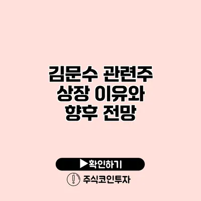 김문수 관련주 상장 이유와 향후 전망