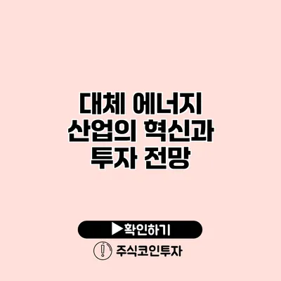 대체 에너지 산업의 혁신과 투자 전망