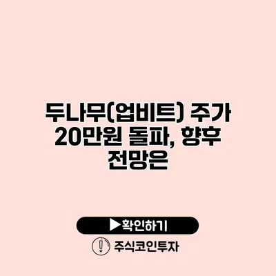 두나무(업비트) 주가 20만원 돌파, 향후 전망은?