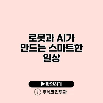 로봇과 AI가 만드는 스마트한 일상