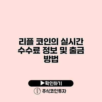 리플 코인의 실시간 수수료 정보 및 출금 방법