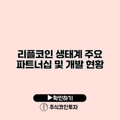 리플코인 생태계 주요 파트너십 및 개발 현황