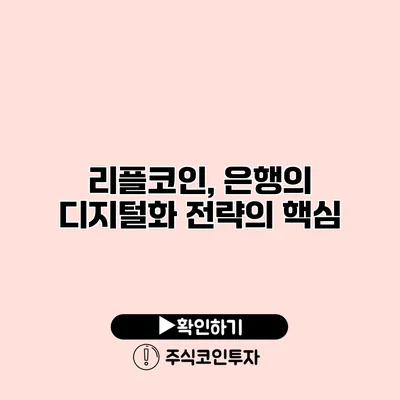 리플코인, 은행의 디지털화 전략의 핵심