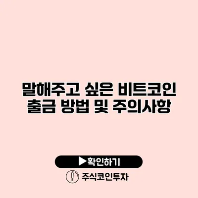 말해주고 싶은 비트코인 출금 방법 및 주의사항