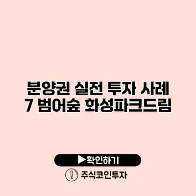 분양권 실전 투자 사례 7 범어숲 화성파크드림