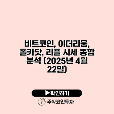 비트코인, 이더리움, 폴카닷, 리플 시세 종합 분석 (2025년 4월 22일)