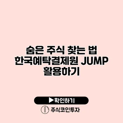 숨은 주식 찾는 법 한국예탁결제원 JUMP 활용하기