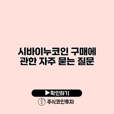 시바이누코인 구매에 관한 자주 묻는 질문