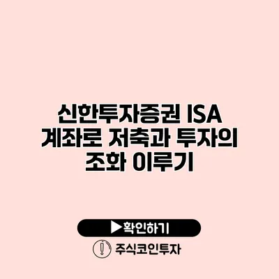 신한투자증권 ISA 계좌로 저축과 투자의 조화 이루기