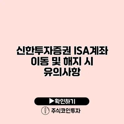 신한투자증권 ISA계좌 이동 및 해지 시 유의사항