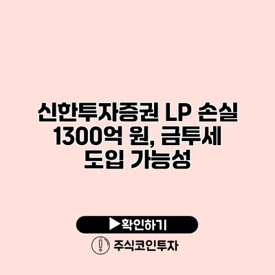 신한투자증권 LP 손실 1300억 원, 금투세 도입 가능성?