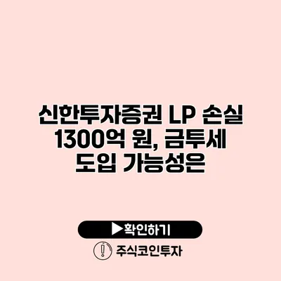 신한투자증권 LP 손실 1300억 원, 금투세 도입 가능성은?