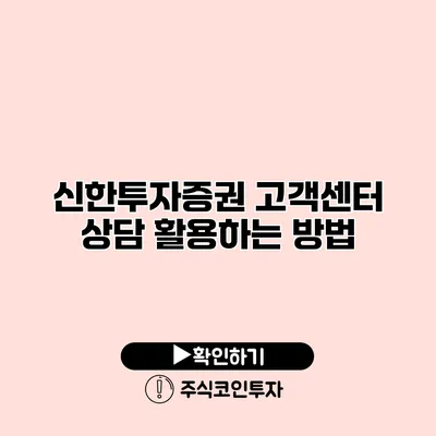 신한투자증권 고객센터 상담 활용하는 방법