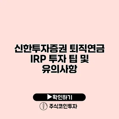 신한투자증권 퇴직연금 IRP 투자 팁 및 유의사항