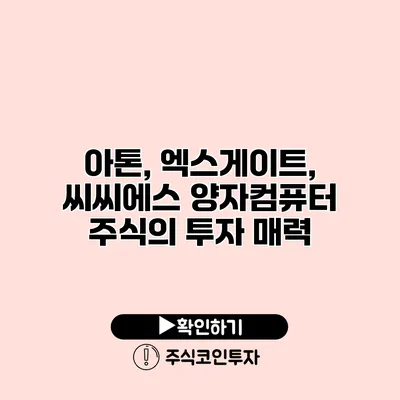 아톤, 엑스게이트, 씨씨에스 양자컴퓨터 주식의 투자 매력