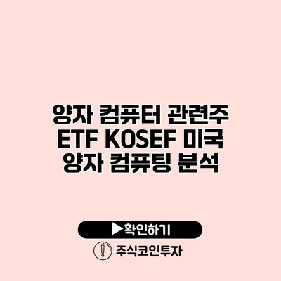 양자 컴퓨터 관련주 ETF KOSEF 미국 양자 컴퓨팅 분석