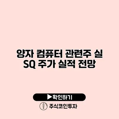 양자 컴퓨터 관련주 실 SQ 주가 실적 전망