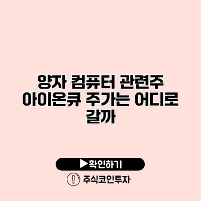 양자 컴퓨터 관련주 아이온큐 주가는 어디로 갈까?