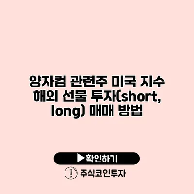 양자컴 관련주 미국 지수 해외 선물 투자(short, long) 매매 방법