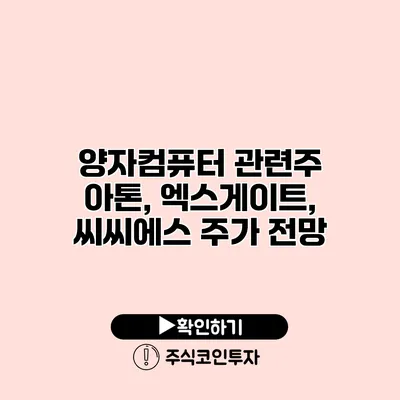 양자컴퓨터 관련주 아톤, 엑스게이트, 씨씨에스 주가 전망