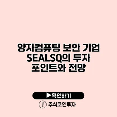 양자컴퓨팅 보안 기업 SEALSQ의 투자 포인트와 전망