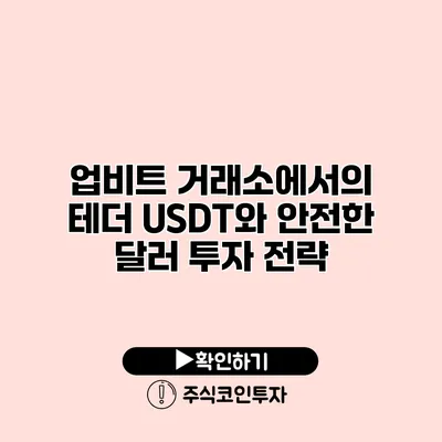 업비트 거래소에서의 테더 USDT와 안전한 달러 투자 전략