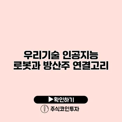 우리기술 인공지능 로봇과 방산주 연결고리