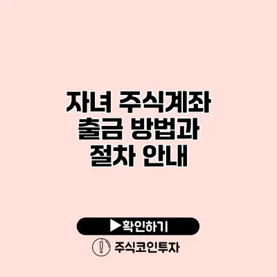 자녀 주식계좌 출금 방법과 절차 안내