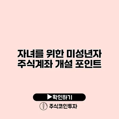 자녀를 위한 미성년자 주식계좌 개설 포인트