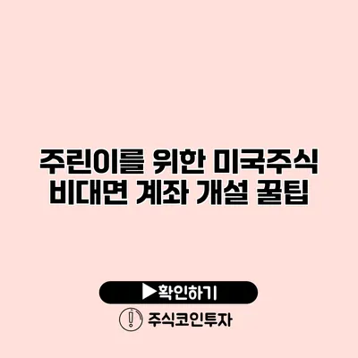 주린이를 위한 미국주식 비대면 계좌 개설 꿀팁